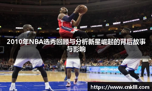 2010年NBA选秀回顾与分析新星崛起的背后故事与影响