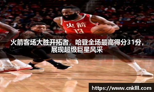 火箭客场大胜开拓者，哈登全场最高得分31分，展现超级巨星风采